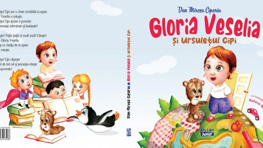 “Gloria Veselia și Ursulețul Cipi”, de Dan Mircea Cipariu, o carte cu personaje adevărate și înaripate pentru copiii de toate vârstele