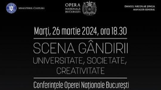 Dezbaterea „UNIVERSITATE, SOCIETATE, CREATIVITATE”  - Trei rectori ai unor universități importante, în dialog la  SCENA GÂNDIRII - Conferințele Operei Naționale București