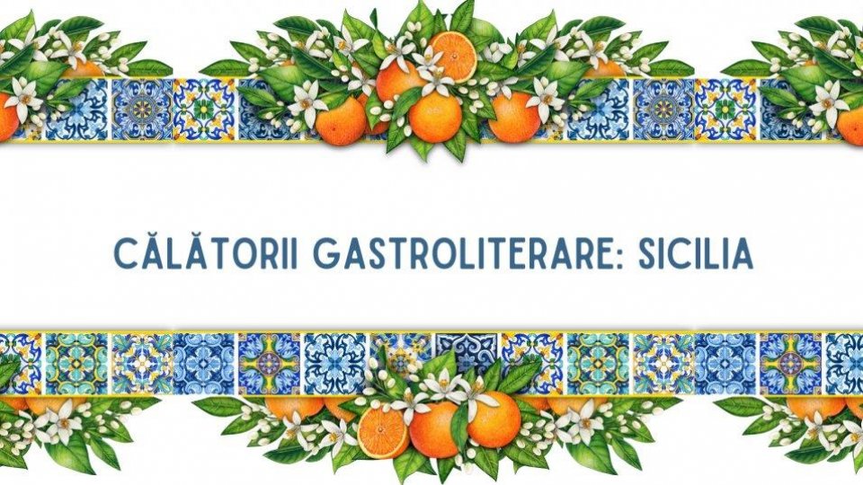 Însorita și zgomotoasa Sicilie, în literatură și gastronomie