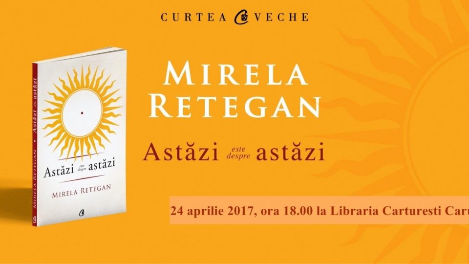 AUDIO Mirela Retegan își lansează cartea “Astăzi este despre astăzi”
