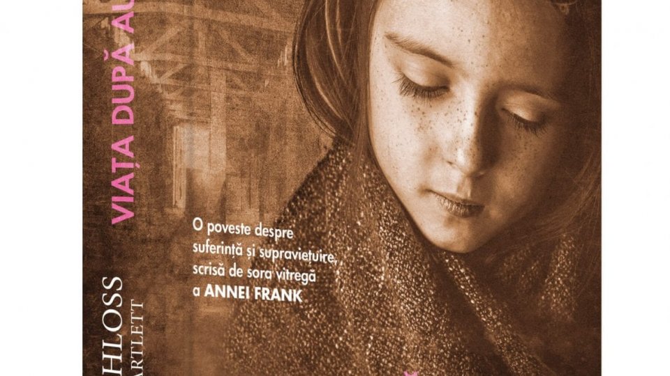 Viața după Auschwitz - EVA SCHLOSS și KAREN BARTLETT - O poveste despre suferință și supraviețuire, scrisă de sora vitregă a ANNEI FRANK