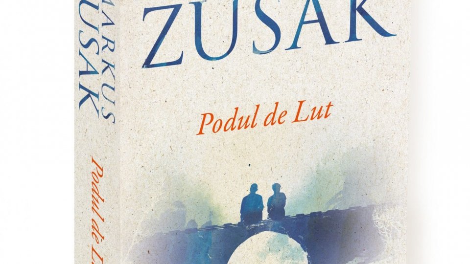 În curând: Podul de lut, MARKUS ZUSAK - Un roman de amploare epică despre pierdere, suferință și împăcare