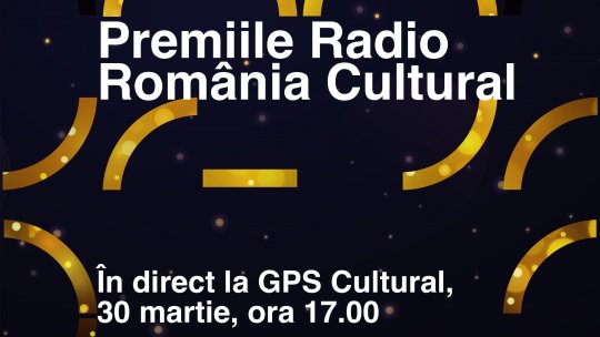 Premiile Radio România Cultural  vor fi acordate în cadrul emisiunii GPS Cultural pe 30 martie