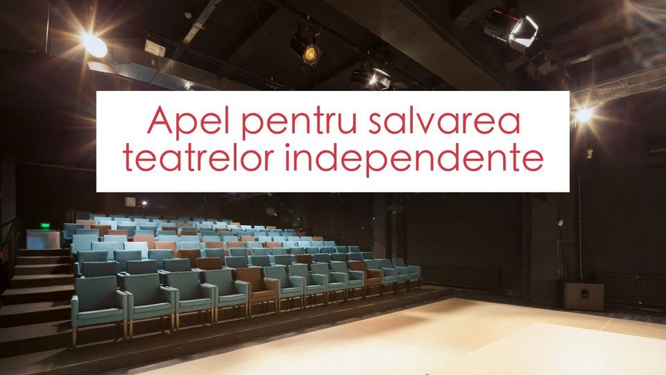 Apel pentru salvarea teatrelor independente și a unui sector cultural esențial pentru viitorul României!