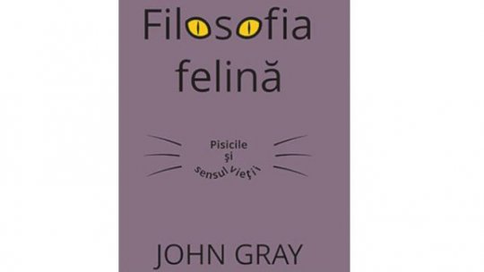 Lecturile orașului: "Filosofia felină. Pisicile și sensul vieții" de John Gray ( Editura TREI)