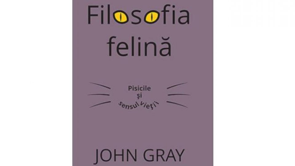 Lecturile orașului: "Filosofia felină. Pisicile și sensul vieții" de John Gray ( Editura TREI)