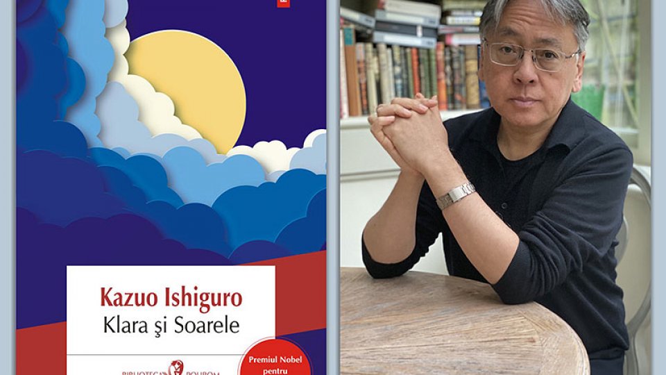 Un roman despre iubire şi prietenie, despre sacrificiu şi mîntuire: Klara şi Soarele de Kazuo Ishiguro, laureat al Premiului Nobel pentru Literatură 2017