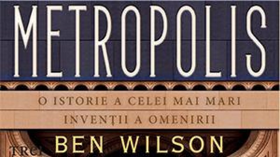 Lecturile orașului: Metropolis, de Ben Wilson, de la Editura TREI