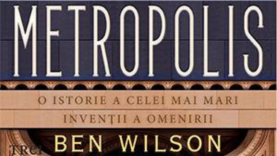 Lecturile orașului: Metropolis, de Ben Wilson, de la Editura TREI