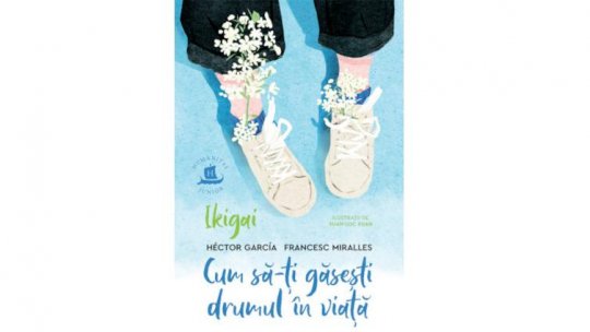 Lecturile orașului: Ikigai. Cum să-ți găsești drumul în viață, de Francesc Miralles și Héctor García (Humanitas Junior)