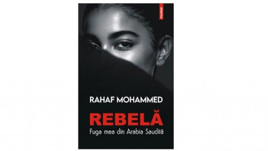 Lecturile orașului:"Rebelă. Fuga mea din Arabia Saudită" de Rahaf Mohammed (Editura Polirom)