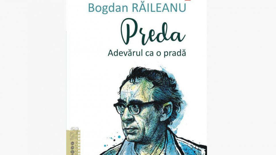 Bogdan Crețu despre volumul "Preda. Adevărul ca o pradă" de Bogdan Răileanu
