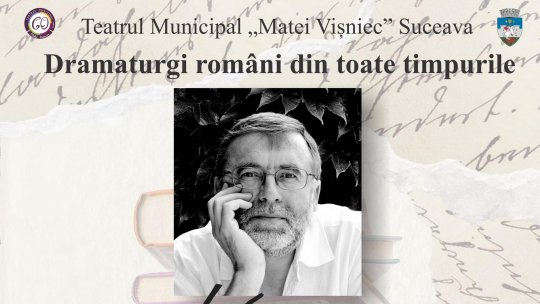 Dramaturgi români din toate timpurile - Un nou proiect la Teatrul Municipal „Matei Vișniec” Suceava