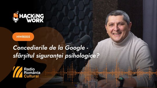 Hacking Work 005. Concedierile de la Google: sfârșitul siguranței psihologice?