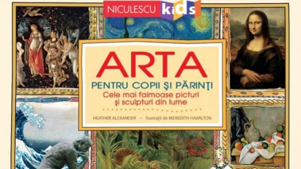 Lecturile orașului: “Arta pentru copii și părinți. Cele mai faimoase picturi și sculpturi din lume”, de Heather Alexander -Editura Niculescu