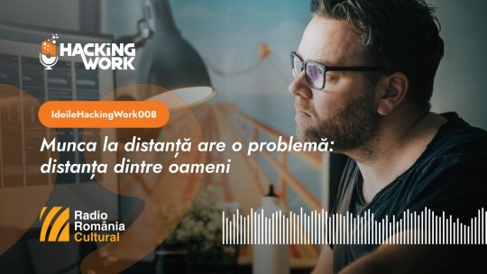 Ideile Hacking Work 008. Munca la distanță are o problemă: distanța dintre oameni