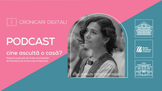 Arh. Ilinca Păun Constantinescu vorbește, în podcastul Cronicari Digitali, despre un patrimoniu adesea nedreptățit: clădirile moderniste