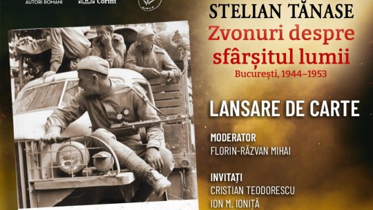 Lansarea volumulului Zvonuri despre sfârșitul lumii. București 1944-1953.  Stelian Tănase