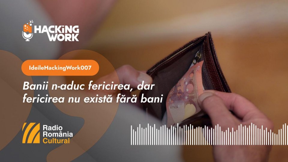 Ideile Hacking Work 007. Banii n-aduc fericirea, dar fericirea nu există fără bani