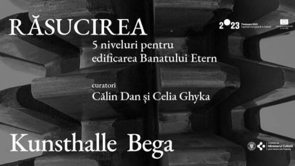 Vorba de cultură - Expoziția „RĂSUCIREA. 5 niveluri pentru edificarea Banatului Etern”