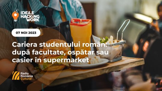 Ideile Hacking Work 017. Cariera studentului român: după facultate, ospătar sau casier în supermarket