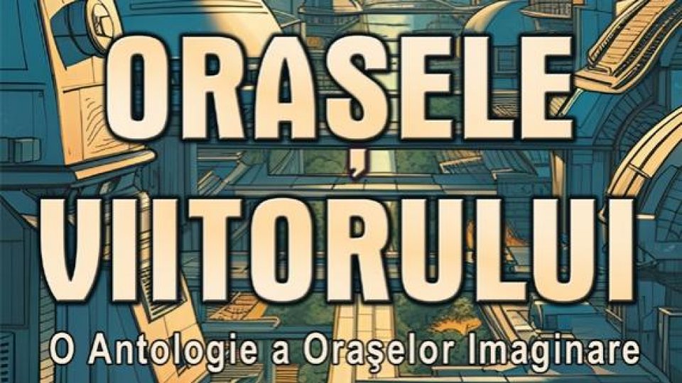 Orașele viitorului. O antologie a orașelor imaginare | PODCAST