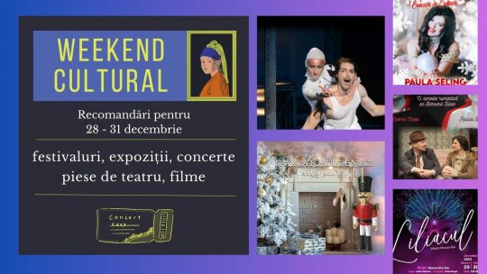 Weekend cultural - Recomandări pentru 28 - 31 decembrie