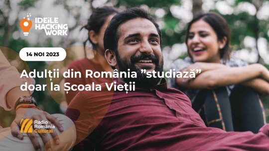 Ideile Hacking Work 019. Adulții din România ”studiază” doar la Școala Vieții