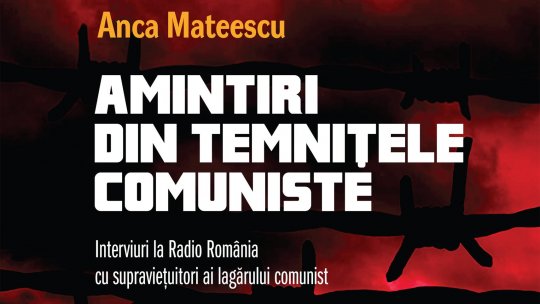 Apariție audiobook: „Amintiri din temniţele comuniste. Interviuri la Radio România cu supraviețuitori ai lagărului comunist”, realizate de Anca Mateescu, jurnalistă Radio România Cultural