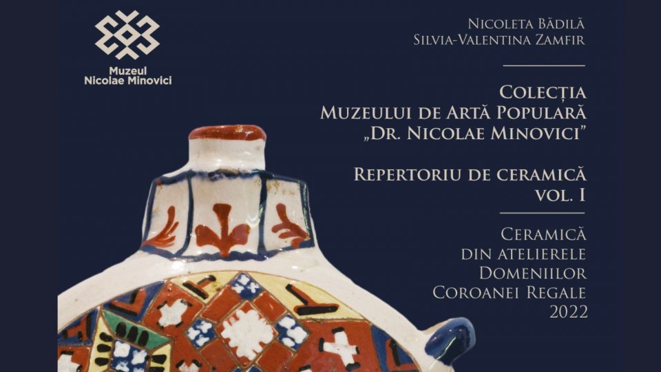 Ceramica din atelierele Domeniilor Coroanei Regale, prezentată în cadrul unui Repertoriu care promovează patrimoniul Muzeului Dr. Nicolae Minovici 