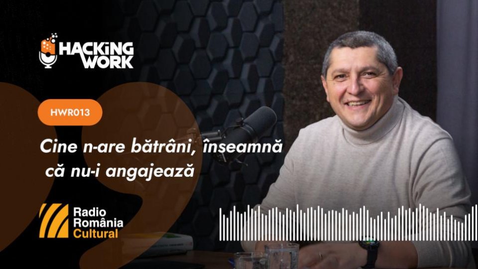 Hacking Work 013. Cine n-are bătrâni, înseamnă că nu-i angajează