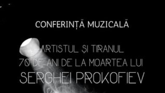 Artistul și Tiranul - Conferință muzicală la UBB Despre Serghei Prokofiev, artistul născut la Donețk, care a murit la Moscova aproape în același timp cu Stalin