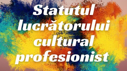 Timpul prezent - Statutul lucrătorului cultural profesionist. Instrucțiuni de folosire