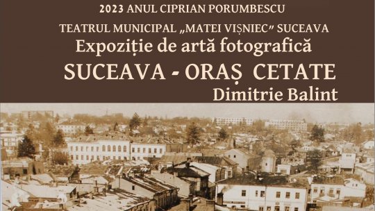 SUCEAVA – ORAȘ CETATE expoziție de artă fotografică a artistului Dimitrie Balint