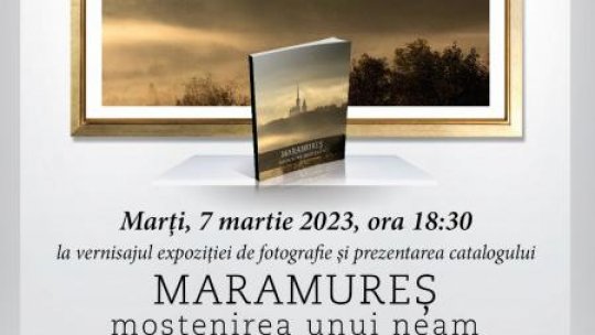 ”Maramureș, moștenirea unui neam”