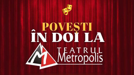 Trăiește “Povești în doi”, la Teatrul Metropolis!”