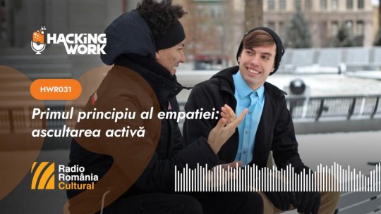 Hacking Work 031. Primul principiu al empatiei: ascultarea activă