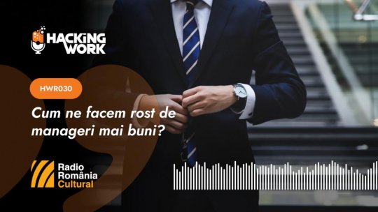 Hacking Work 030.Cum ne facem rost de manageri mai buni?