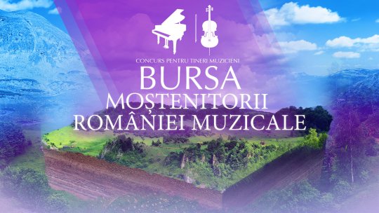 Înscrieri pentru bursa Moștenitorii României muzicale – ediția a IV-a