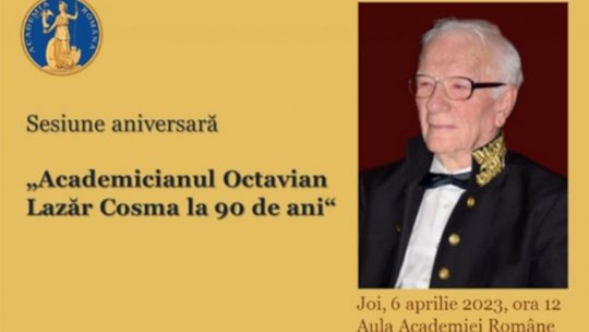 Sesiunea aniversară „Academician Octavian Lazăr Cosma la 90 de ani“
