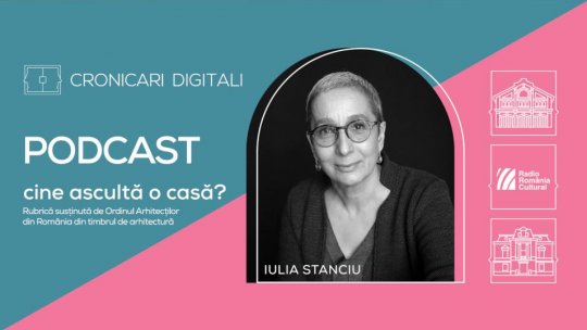Arh. Iulia Stanciu, în podcastul Cronicari Digitali: „Primul obiectiv al unui arhitect când se întâlnește cu patrimoniul este nu să îl muzeifice, ci să îl facă să trăiască mai departe”