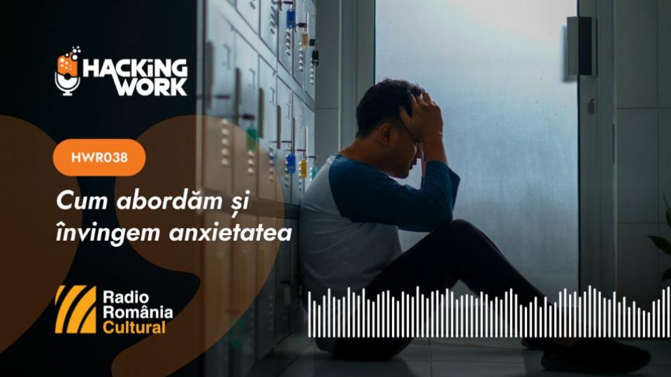 Hacking Work 038. Cum abordăm și învingem anxietatea