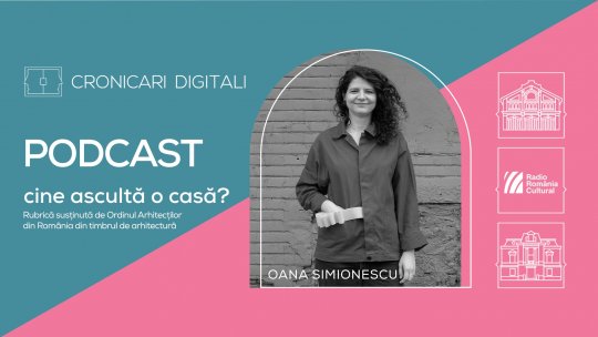 Arh. Oana Simionescu, în podcastul Cronicari Digitali: „Proporțiile spațiilor interioare permit de foarte multe ori o fracționare foarte maleabilă”