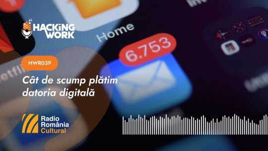 Hacking Work 039. Cât de scump plătim datoria digitală