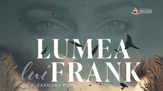 Spectacolul “LUMEA LUI FRANK”, în premieră,  la Teatrul Tineretului Metropolis!