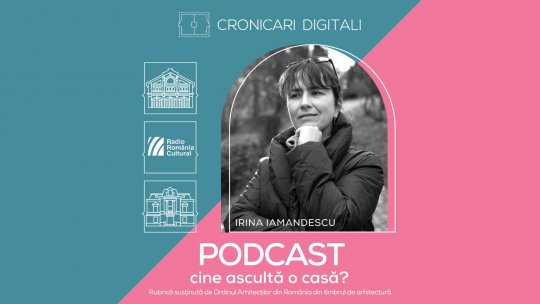 Irina Iamandescu, în podcastul Cronicari Digitali: „Patrimoniul contribuie la o societate sănătoasă din punct de vedere cultural și emoțional”