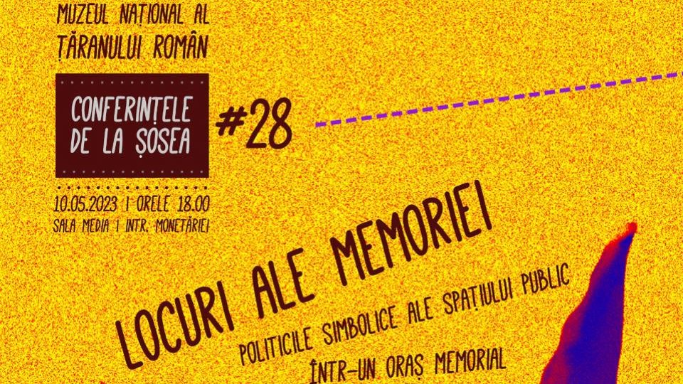 CONFERINȚELE DE LA ȘOSEA Locuri ale memoriei: Politicile simbolice ale spațiului public într-un oraș memorial, 10 mai 2023, ora 18.00, sala Media Muzeul Național al Țăranului Român