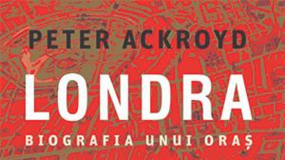 Lecturile orașului: "Londra. Biografia unui oraș" de Peter Ackroyd (Editura TREI)