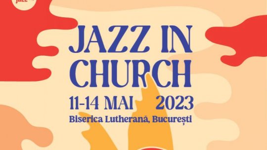 Începe festivalul Jazz in Church - A opta ediție a festivalului Jazz in Church are loc între 11-14 mai 2023