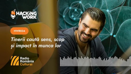 Hacking Work 034. Tinerii caută sens, scop și impact în munca lor